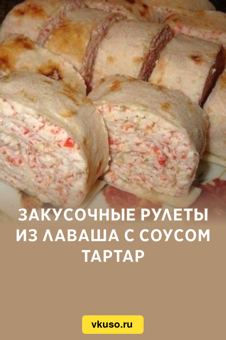 Закусочные рулеты из лаваша с соусом тартар, рецепт с фото — Вкусо.ру