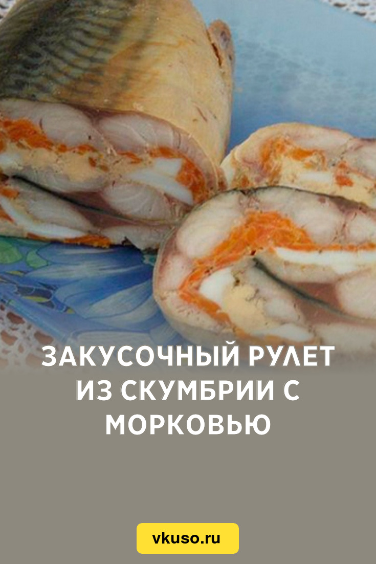 Закусочный рулет из скумбрии с морковью, рецепт с фото — Вкусо.ру