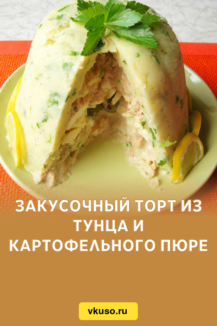 Закусочный торт из тунца и картофельного пюре, рецепт с фото и видео —  Вкусо.ру