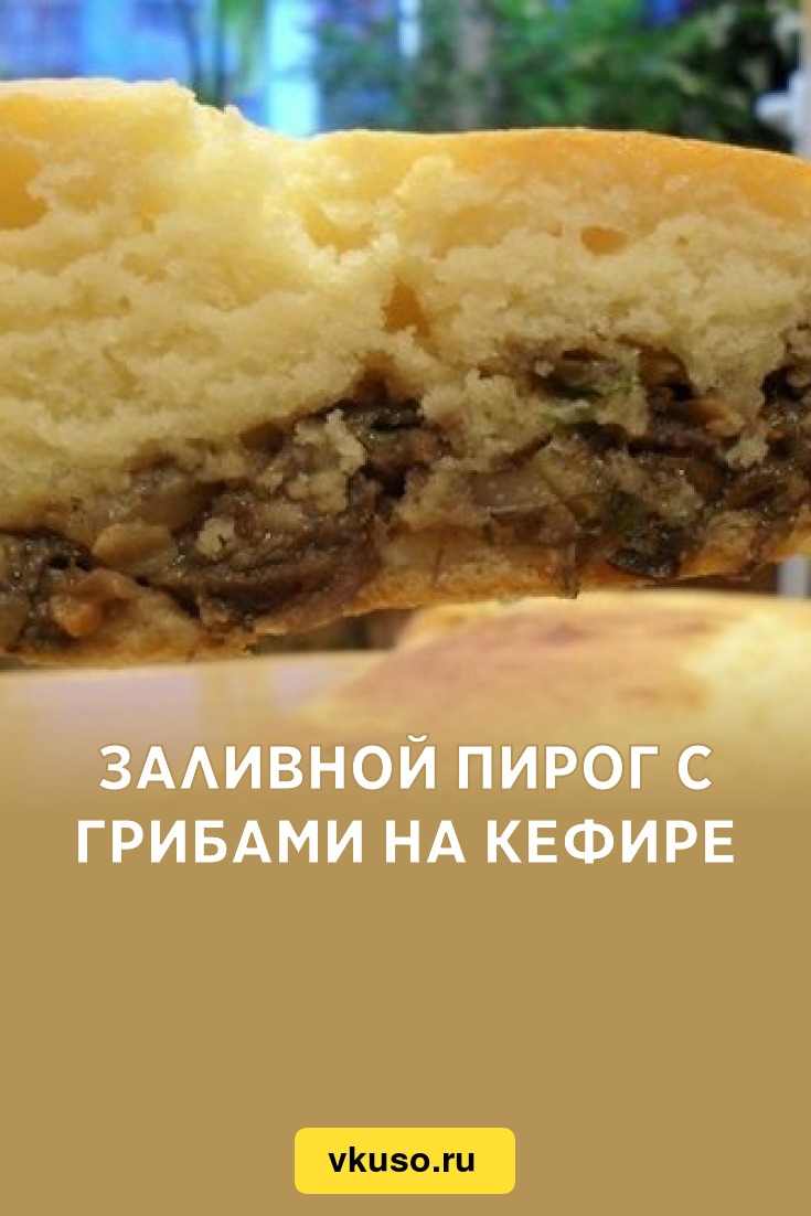 Заливной пирог с грибами на кефире, рецепт с фото — Вкусо.ру