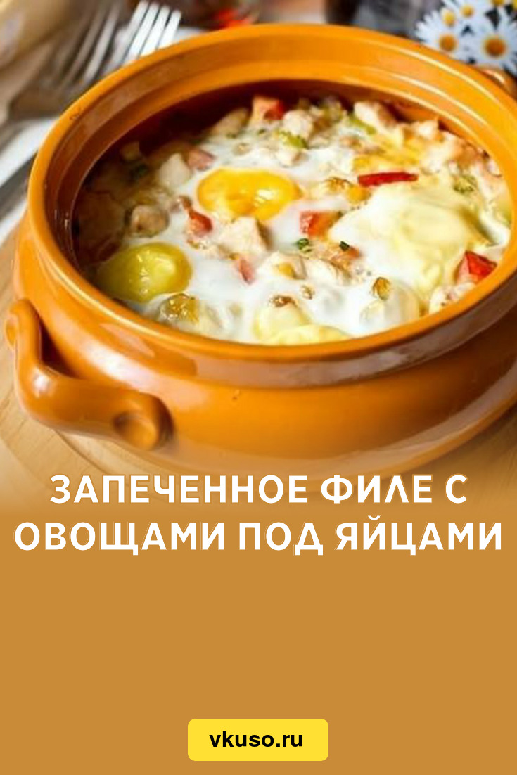 Запеченное филе с овощами под яйцами, рецепт с фото — Вкусо.ру