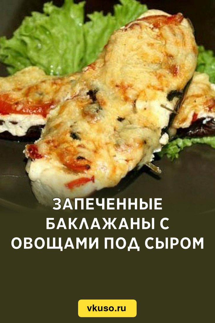 Запеченные баклажаны с овощами под сыром, рецепт с фото — Вкусо.ру