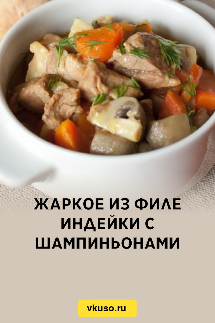 Жаркое из филе индейки с шампиньонами, рецепт с фото — Вкусо.ру