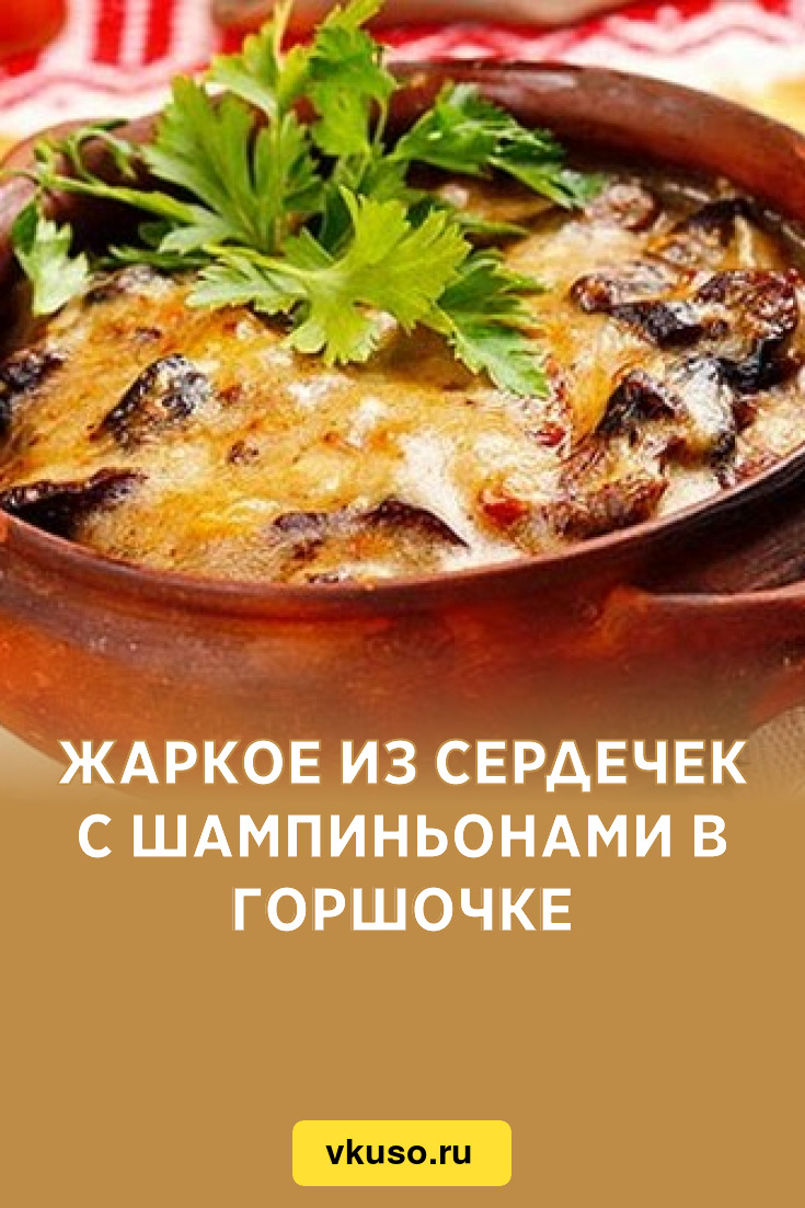 Жаркое из сердечек с шампиньонами в горшочке, рецепт с фото — Вкусо.ру