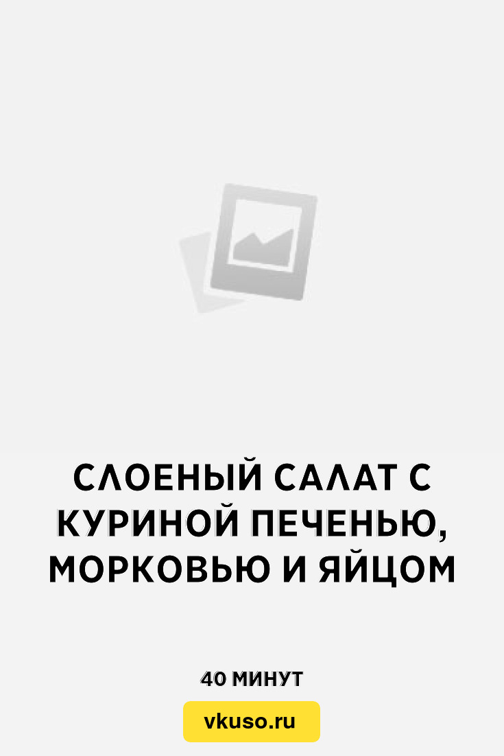 Слоеный салат с куриной печенью, морковью и яйцом, рецепт с фото и видео —  Вкусо.ру